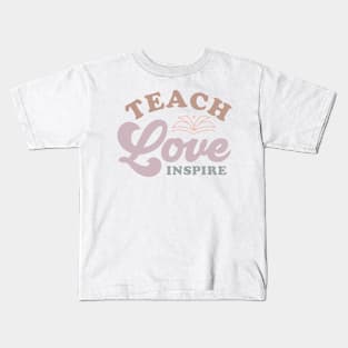 Teach Love Inspire Motivational Quote for Educators Kids T-Shirt